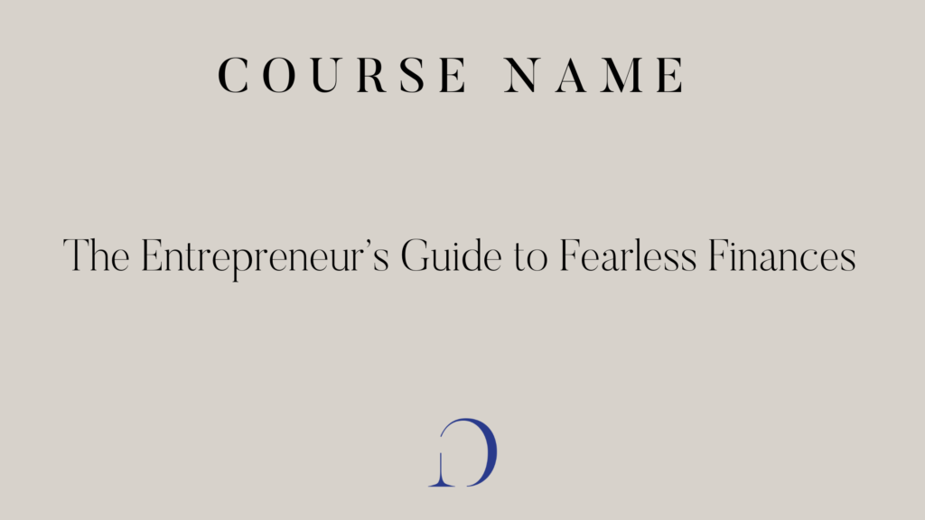 Graphic that reads "Course Name The Entrepreneur’s Guide to Fearless Finances"